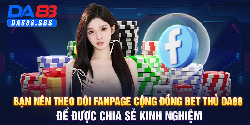 Bạn nên theo dõi fanpage cộng đồng bet thủ DA88 để được chia sẻ kinh nghiệm